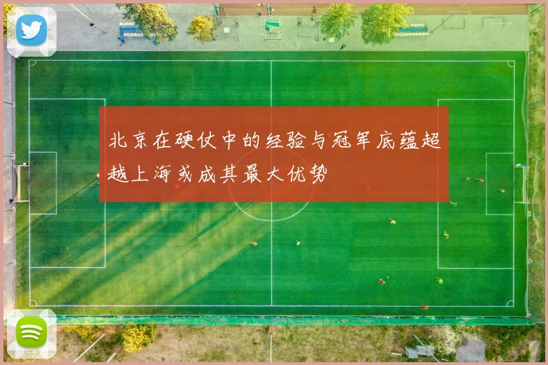 北京在硬仗中的经验与冠军底蕴超越上海或成其最大优势